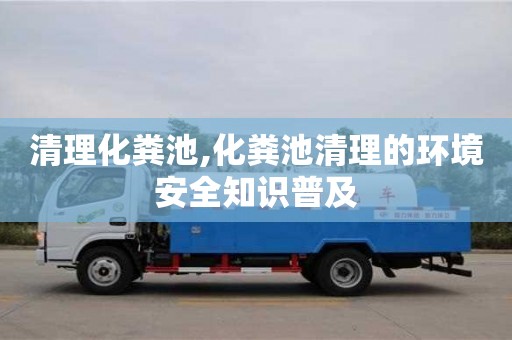 长沙清理化粪池,化粪池清理的环境安全知识普及