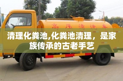 长沙清理化粪池,化粪池清理，是家族传承的古老手艺
