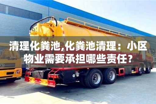昆明清理化粪池,化粪池清理：小区物业需要承担哪些责任？