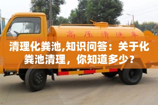 北京清理化粪池,知识问答：关于化粪池清理，你知道多少？