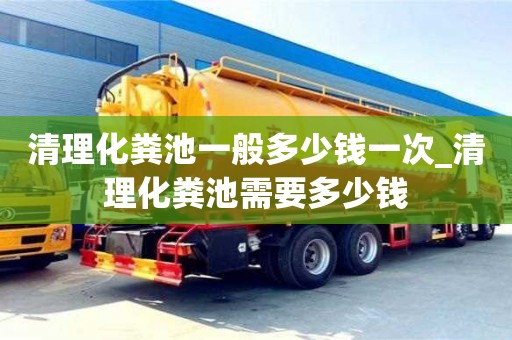清理化粪池一般多少钱一次_清理化粪池需要多少钱
