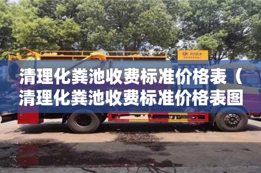 上海清理化粪池收费标准价格表（清理化粪池收费标准价格表图）