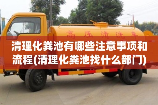 清理化粪池有哪些注意事项和流程(清理化粪池找什么部门)