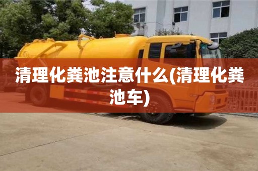 清理化粪池注意什么(清理化粪池车)
