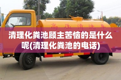 清理化粪池顾主苦恼的是什么呢(清理化粪池的电话)