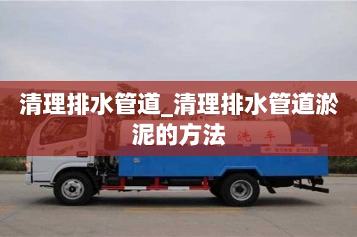 清理排水管道_清理排水管道淤泥的方法