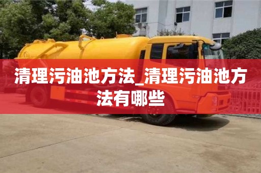 清理污油池方法_清理污油池方法有哪些