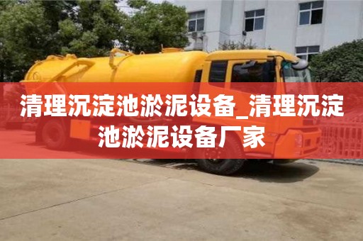 北京清理沉淀池淤泥设备_清理沉淀池淤泥设备厂家