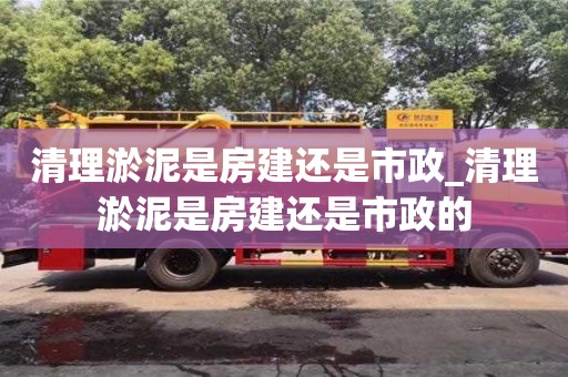 北京清理淤泥是房建还是市政_清理淤泥是房建还是市政的