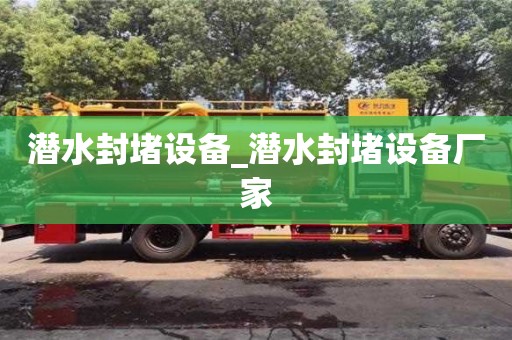 绍兴潜水封堵设备_潜水封堵设备厂家