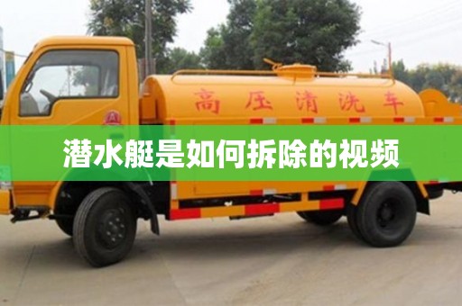 北京潜水艇是如何拆除的视频