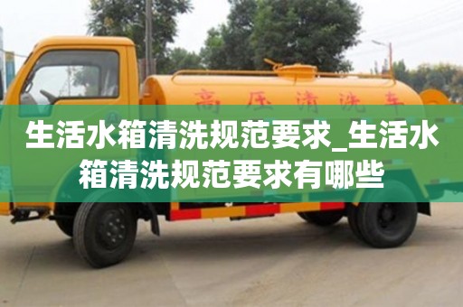 生活水箱清洗规范要求_生活水箱清洗规范要求有哪些