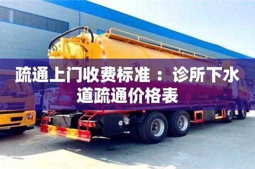 厦门疏通上门收费标准 ：诊所下水道疏通价格表