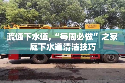 北京疏通下水道,“每周必做”之家庭下水道清洁技巧