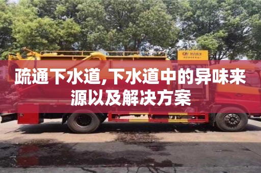 疏通下水道,下水道中的异味来源以及解决方案