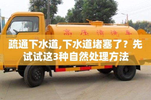 疏通下水道,下水道堵塞了？先试试这3种自然处理方法