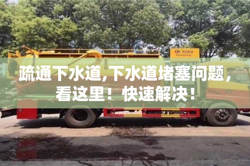 疏通下水道,下水道堵塞问题，看这里！快速解决！