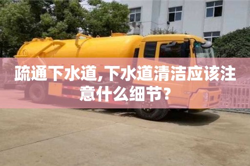 唐山疏通下水道,下水道清洁应该注意什么细节？