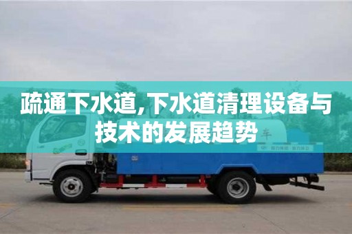 西安疏通下水道,下水道清理设备与技术的发展趋势