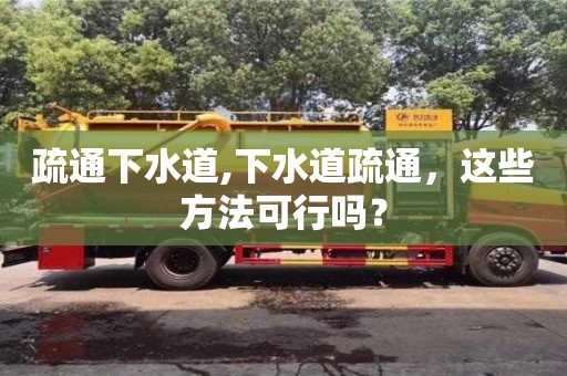 疏通下水道,下水道疏通，这些方法可行吗？