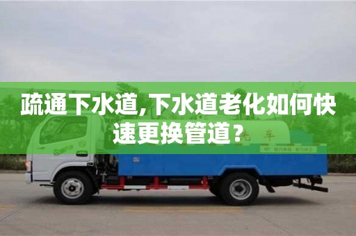 疏通下水道,下水道老化如何快速更换管道？