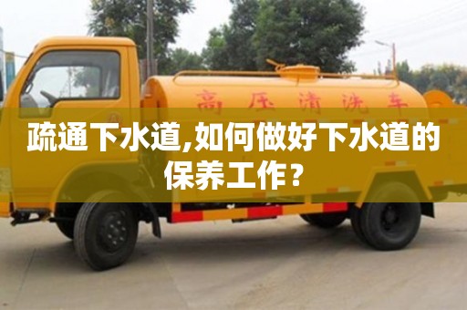 厦门疏通下水道,如何做好下水道的保养工作？
