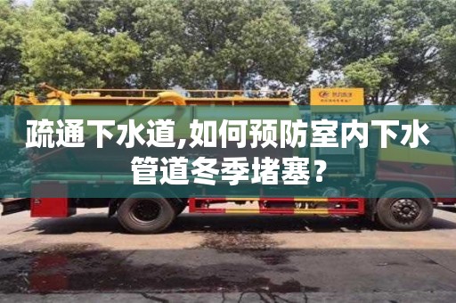 疏通下水道,如何预防室内下水管道冬季堵塞？