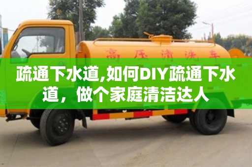 济南疏通下水道,如何DIY疏通下水道，做个家庭清洁达人