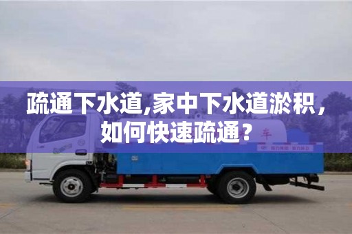 疏通下水道,家中下水道淤积，如何快速疏通？