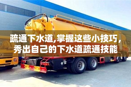 北京疏通下水道,掌握这些小技巧，秀出自己的下水道疏通技能