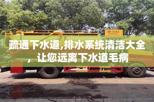 西安疏通下水道,排水系统清洁大全，让您远离下水道毛病