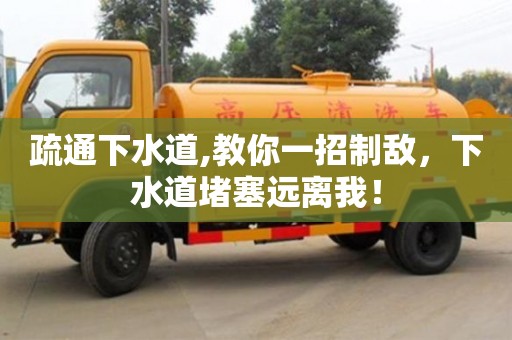 北京疏通下水道,教你一招制敌，下水道堵塞远离我！