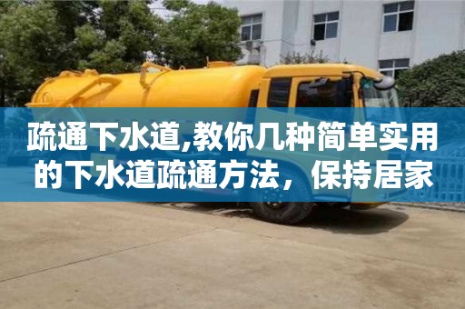 南京疏通下水道,教你几种简单实用的下水道疏通方法，保持居家环境清洁整洁！