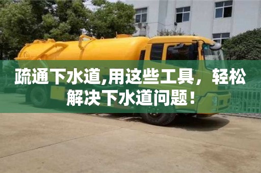 疏通下水道,用这些工具，轻松解决下水道问题！
