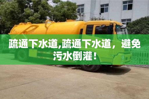 北京疏通下水道,疏通下水道，避免污水倒灌！