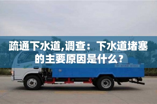 郑州疏通下水道,调查：下水道堵塞的主要原因是什么？