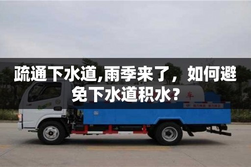 郑州疏通下水道,雨季来了，如何避免下水道积水？