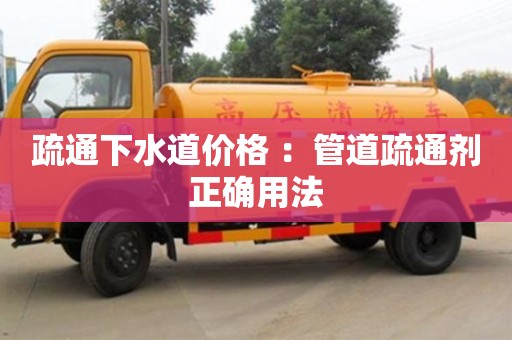 昆明疏通下水道价格 ：管道疏通剂正确用法