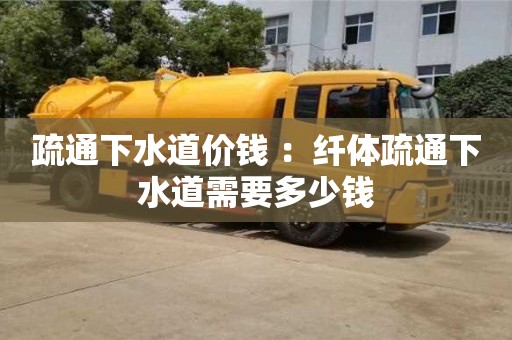昆明疏通下水道价钱 ：纤体疏通下水道需要多少钱