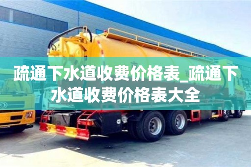 疏通下水道收费价格表_疏通下水道收费价格表大全