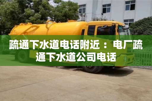 唐山疏通下水道电话附近 ：电厂疏通下水道公司电话