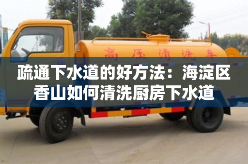 上海疏通下水道的好方法：海淀区香山如何清洗厨房下水道
