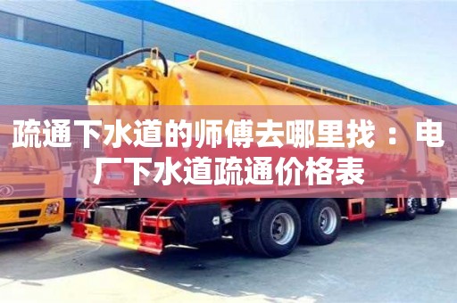 唐山疏通下水道的师傅去哪里找 ：电厂下水道疏通价格表