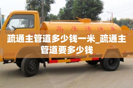 疏通主管道多少钱一米_疏通主管道要多少钱