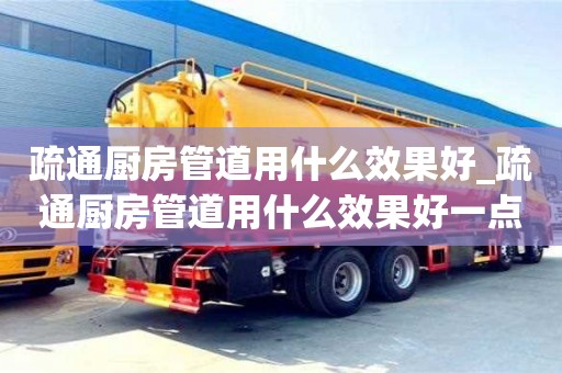 北京疏通厨房管道用什么效果好_疏通厨房管道用什么效果好一点