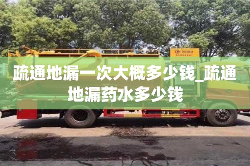 北京疏通地漏一次大概多少钱_疏通地漏药水多少钱