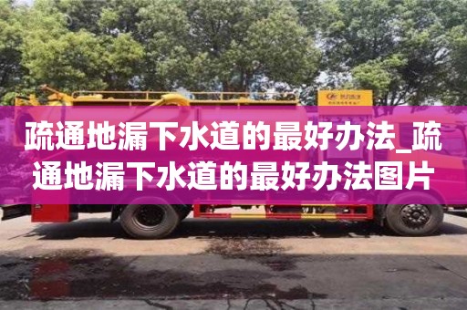 北京疏通地漏下水道的最好办法_疏通地漏下水道的最好办法图片