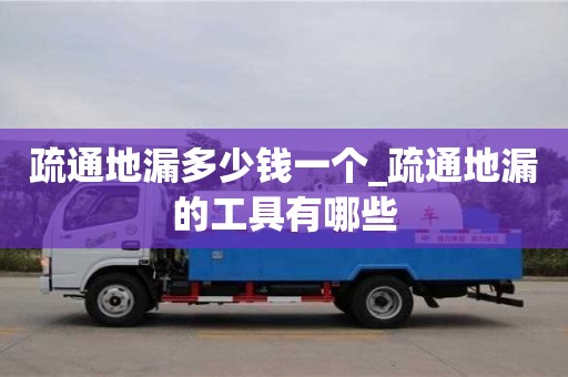 北京疏通地漏多少钱一个_疏通地漏的工具有哪些