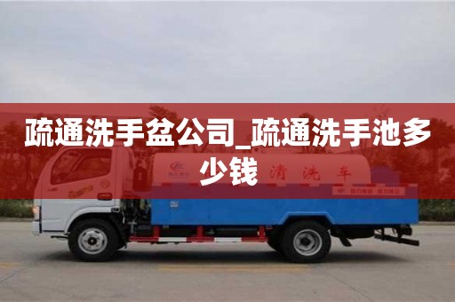 唐山疏通洗手盆公司_疏通洗手池多少钱