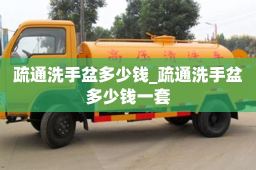 北京疏通洗手盆多少钱_疏通洗手盆多少钱一套